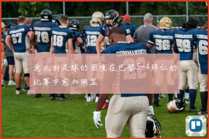 意大利足球的困境在巴黎5-4拜仁的比赛中愈加明显