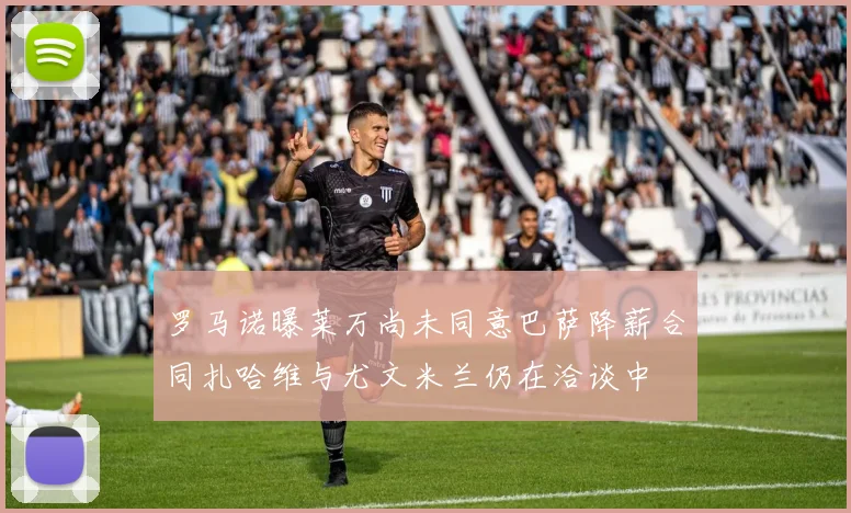 罗马诺曝莱万尚未同意巴萨降薪合同扎哈维与尤文米兰仍在洽谈中